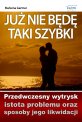 Ju� nie b�d� taki szybki